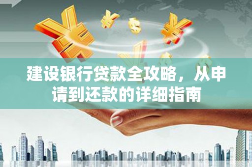 泸西建设银行贷款全攻略，从申请到还款的详细指南