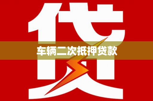 泸西车辆二次抵押贷款