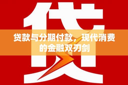 泸西贷款与分期付款，现代消费的金融双刃剑