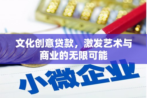 泸西文化创意贷款，激发艺术与商业的无限可能