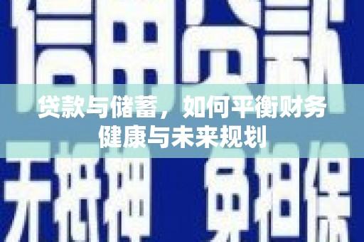 泸西贷款与储蓄，如何平衡财务健康与未来规划