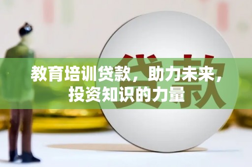 泸西教育培训贷款，助力未来，投资知识的力量