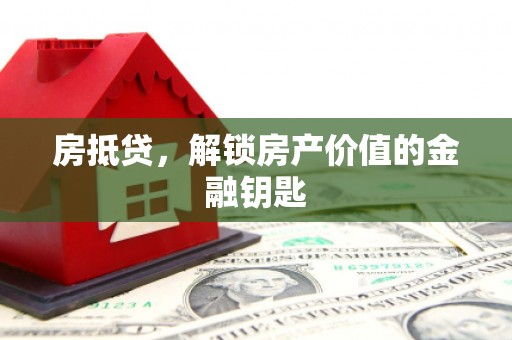 泸西房抵贷，解锁房产价值的金融钥匙