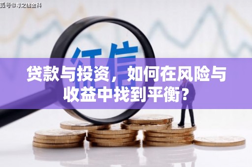 泸西贷款与投资，如何在风险与收益中找到平衡？
