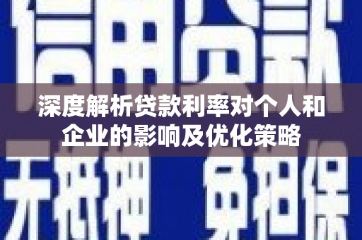 泸西深度解析贷款利率对个人和企业的影响及优化策略