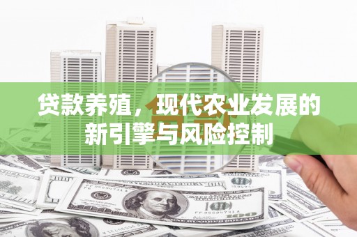 泸西贷款养殖，现代农业发展的新引擎与风险控制