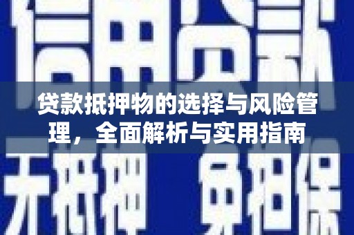 泸西贷款抵押物的选择与风险管理，全面解析与实用指南