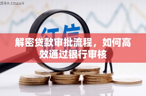 泸西解密贷款审批流程，如何高效通过银行审核