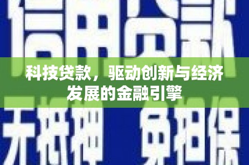 泸西科技贷款，驱动创新与经济发展的金融引擎