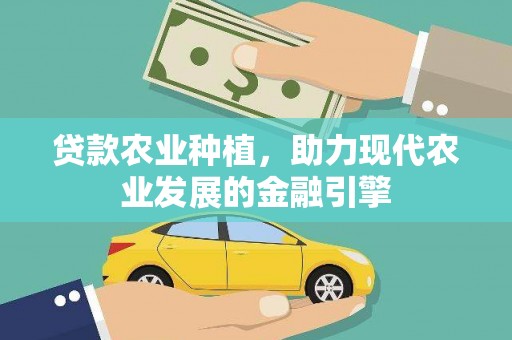 泸西贷款农业种植，助力现代农业发展的金融引擎