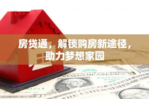 泸西房贷通，解锁购房新途径，助力梦想家园