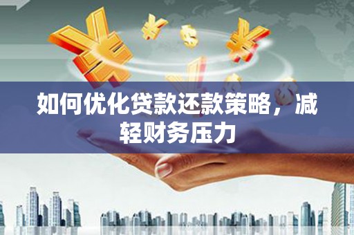 泸西如何优化贷款还款策略，减轻财务压力