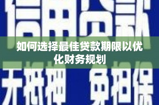 泸西如何选择最佳贷款期限以优化财务规划