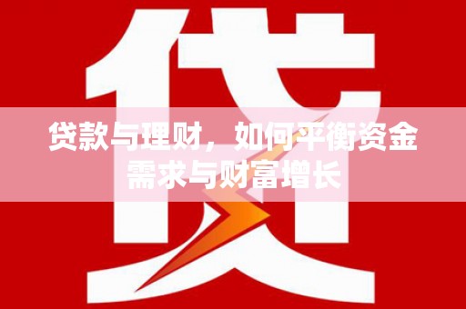 泸西贷款与理财，如何平衡资金需求与财富增长