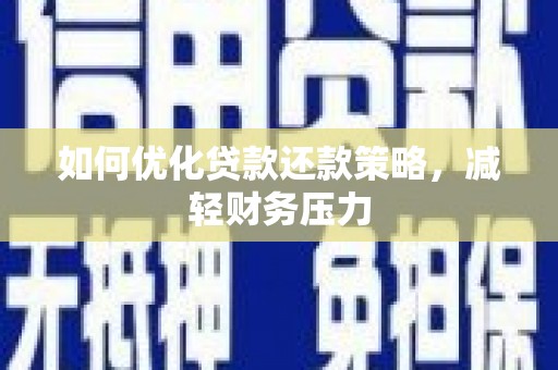 泸西如何优化贷款还款策略，减轻财务压力