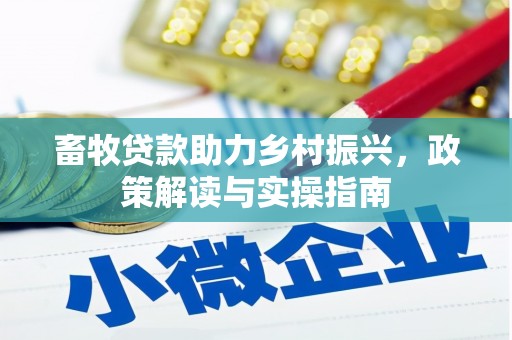 泸西畜牧贷款助力乡村振兴，政策解读与实操指南