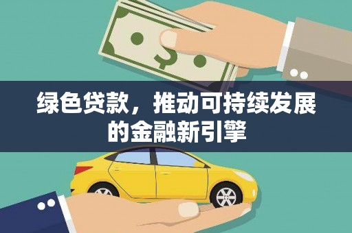 泸西绿色贷款，推动可持续发展的金融新引擎