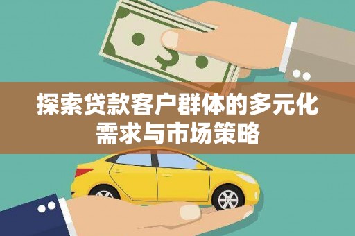 泸西探索贷款客户群体的多元化需求与市场策略
