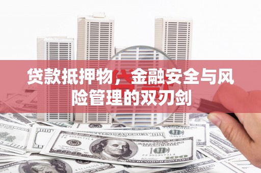 泸西贷款抵押物，金融安全与风险管理的双刃剑