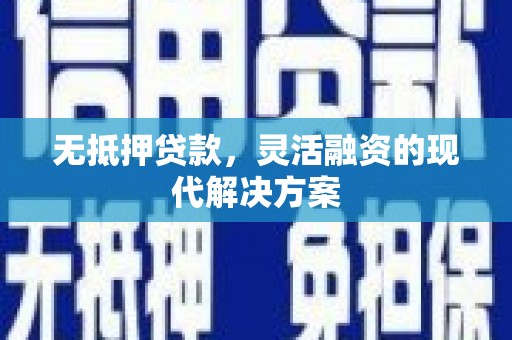 泸西无抵押贷款，灵活融资的现代解决方案