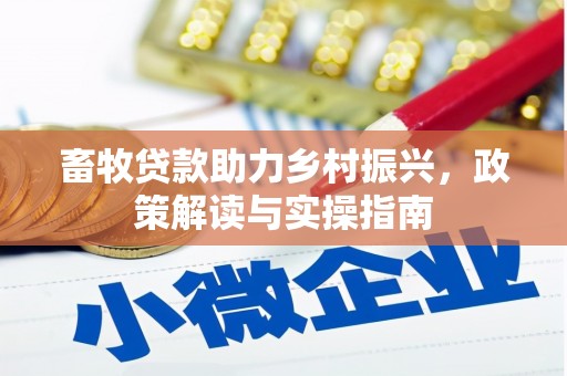 泸西畜牧贷款助力乡村振兴，政策解读与实操指南