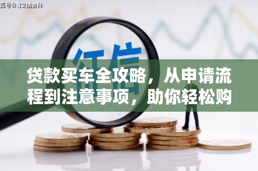 泸西贷款买车全攻略，从申请流程到注意事项，助你轻松购车