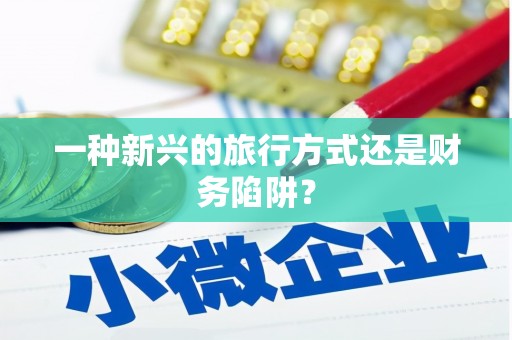 泸西一种新兴的旅行方式还是财务陷阱？