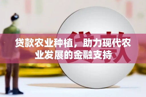 泸西贷款农业种植，助力现代农业发展的金融支持